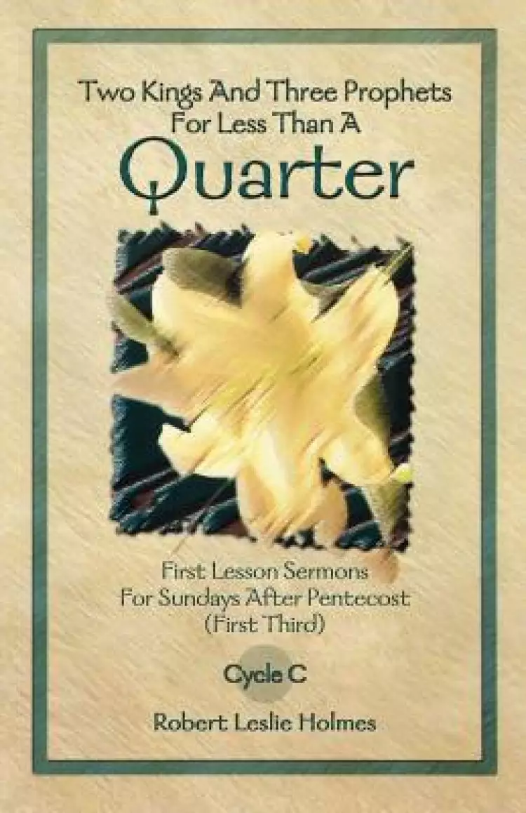 Two Kings and Three Prophets for Less Than a Quarter: First Lesson Sermons for Sundays After Pentecost (First Third) Cycle C