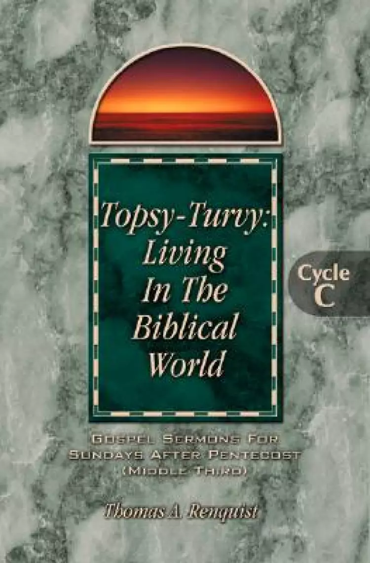 Topsy-Turvy: Living In The Biblical World: Gospel Sermons For Sundays After Pentecost(Middle Third): Cycle C