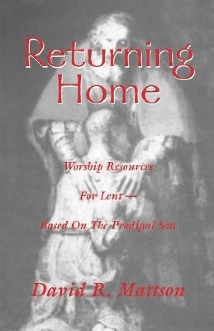 Returning Home: Worship Resources for Lent - Based on the Prodigal Son