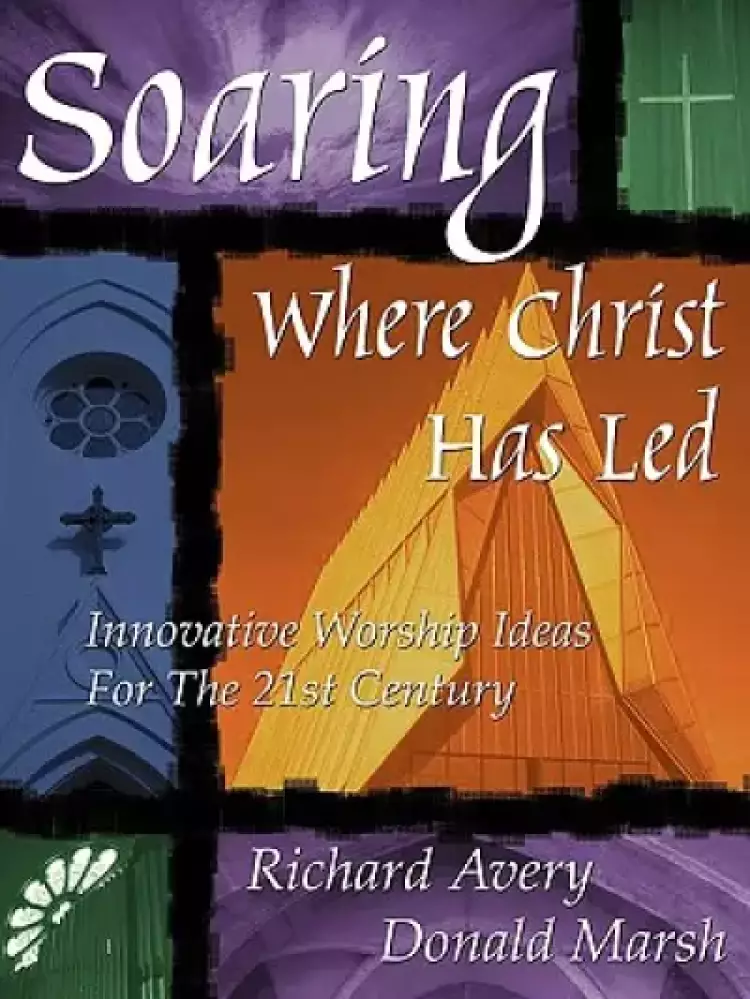 SOARING WHERE CHRIST HAS LED:INNOVATIVE WORSHIP IDEAS FOR THE 21ST CENTURY