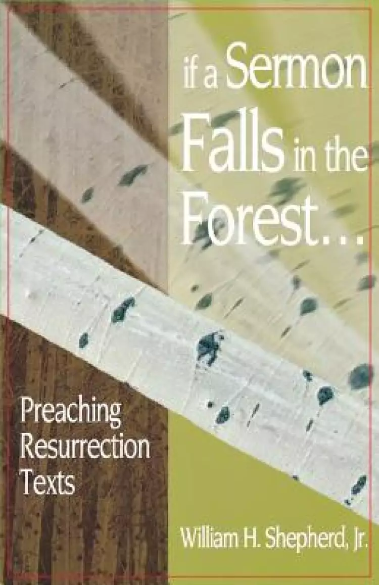 If a Sermon Falls in the Forest--: Preaching Resurrection Texts