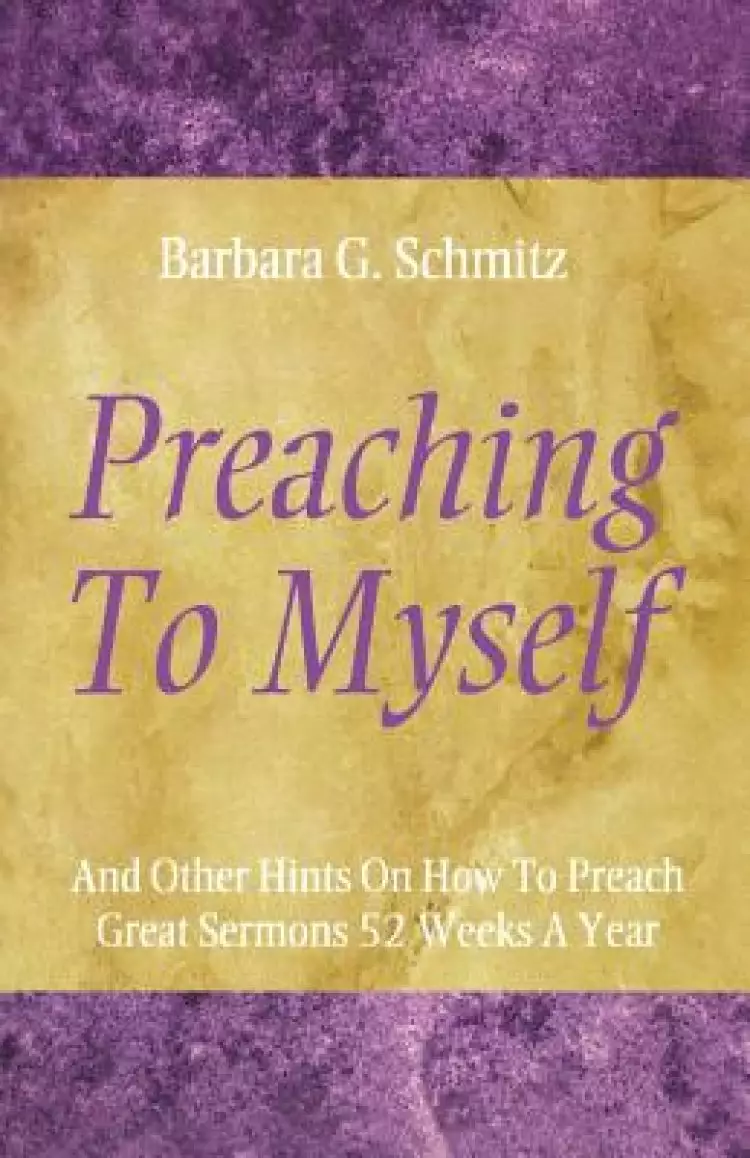 Preaching to Myself: And Other Hints on How to Preach Great Sermons 52 Weeks a Year