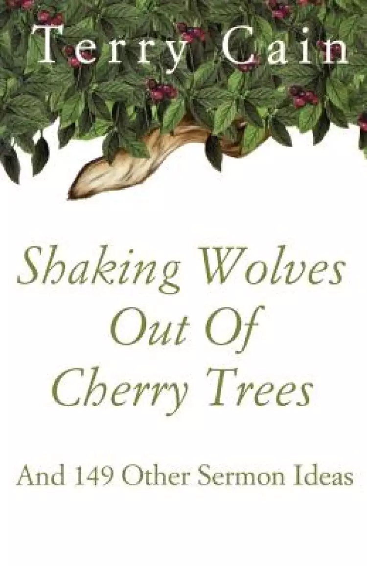 Shaking Wolves Out Of Cherry Trees: And 149 Other Sermon Ideas