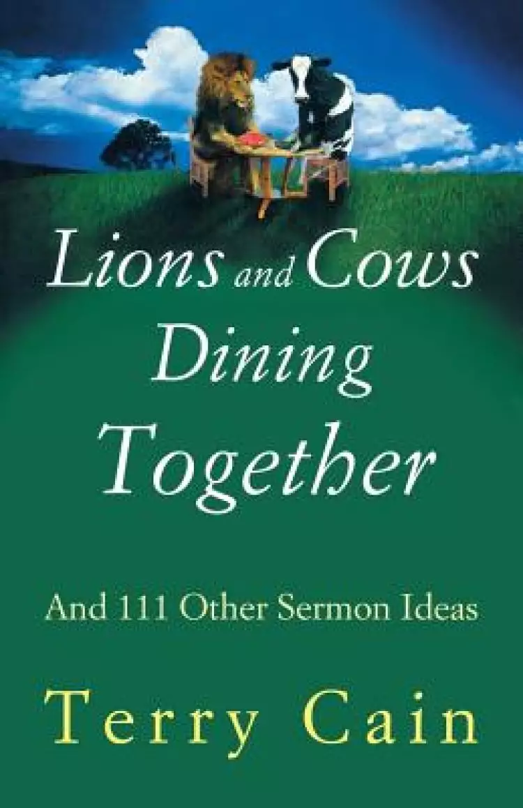 Lions and Cows Dining Together: And 111 Other Sermon Ideas