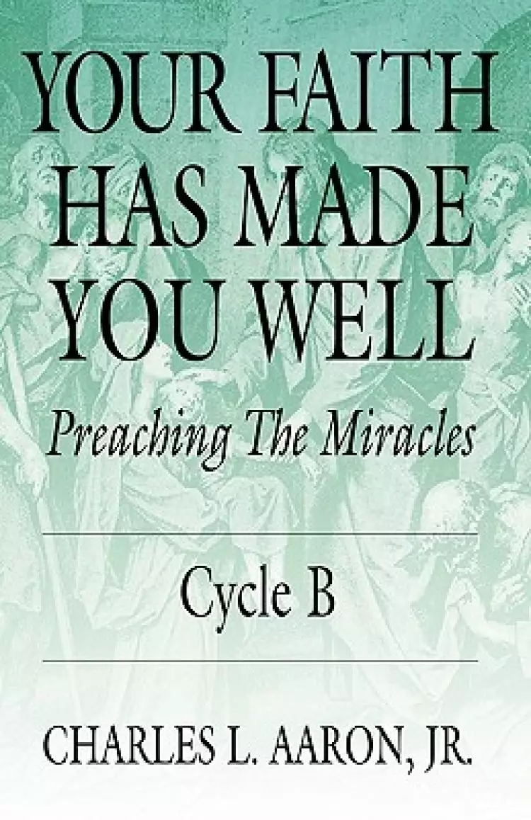 Your Faith Has Made You Well: Preaching the Miracles, Cycle B