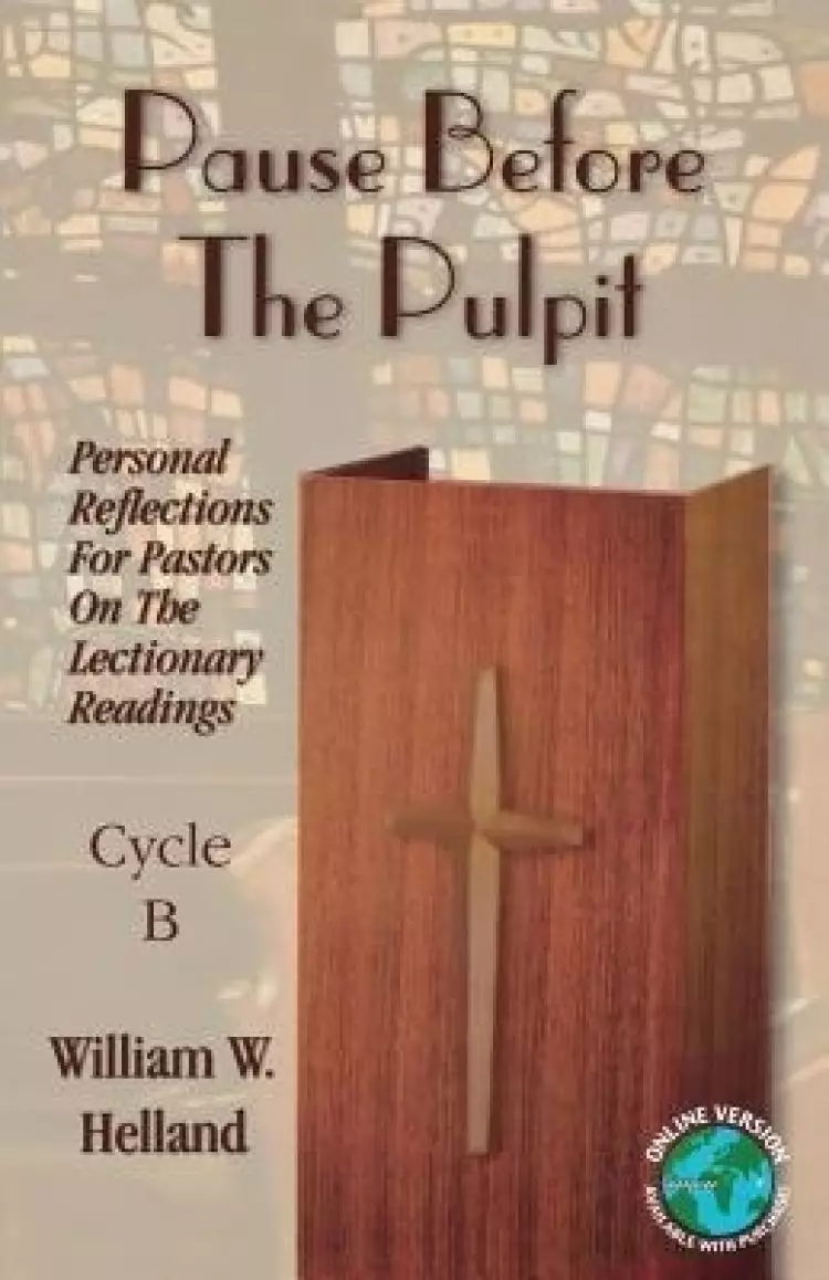 Pause Before the Pulpit: Personal Reflections for Pastors on the Lectionary Readings: Cycle B