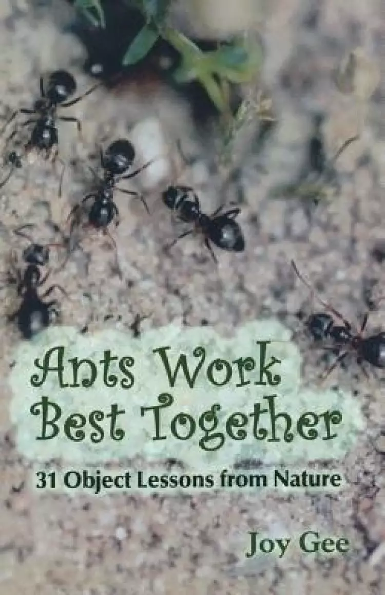 Ants Work Best Together: 31 Object Lessons from Nature