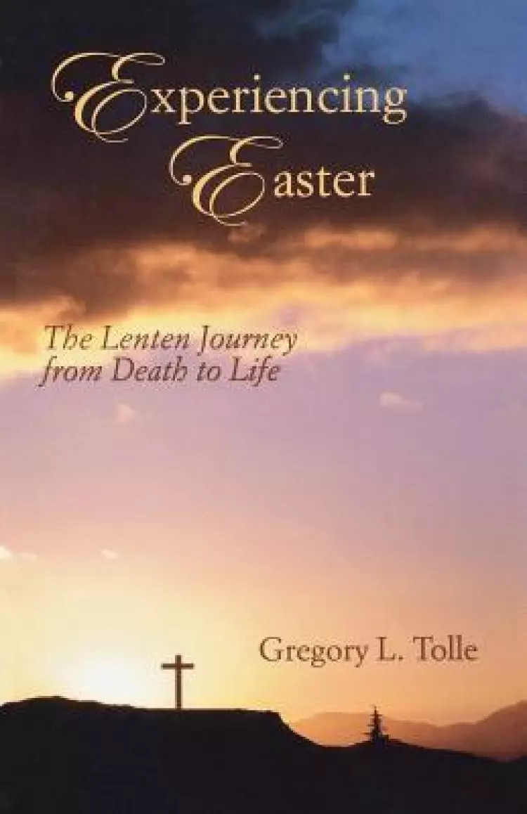Experiencing Easter: The Lenten Journey from Death to Life