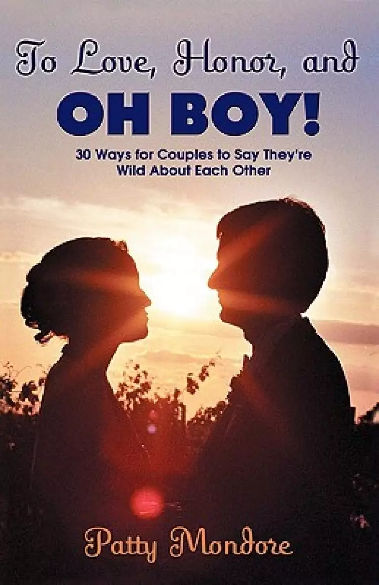 To Love, Honor, and Oh Boy!: 30 Ways for Couples to Say They're Wild about Each Other