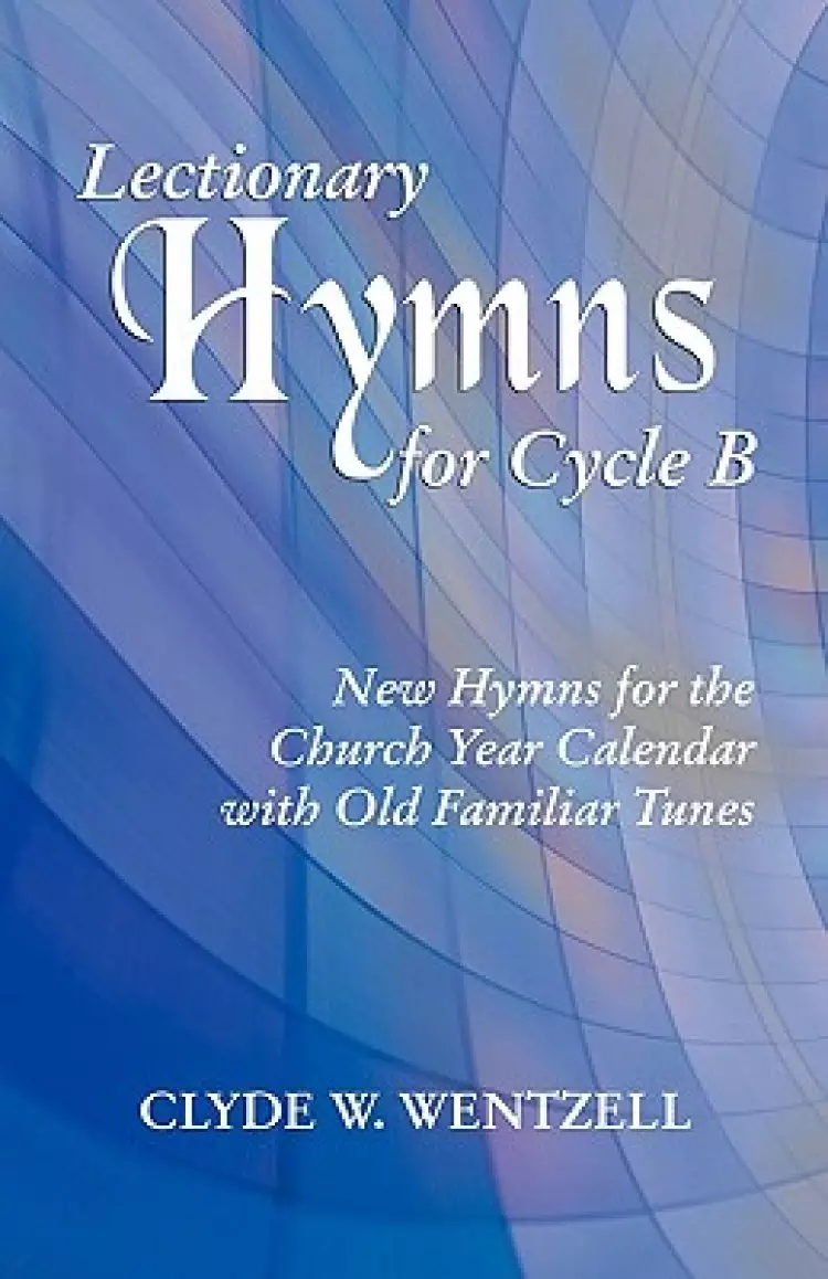 Lectionary Hymns for Cycle B: New Hymns for the Church Year Calendar with Old Familiar Tunes