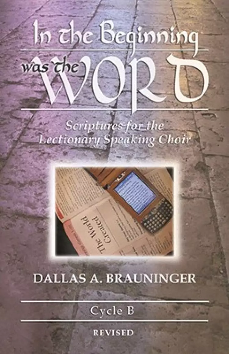 In the Beginning Was the Word: Scriptures for the Lectionary Speaking Choir: Cycle B