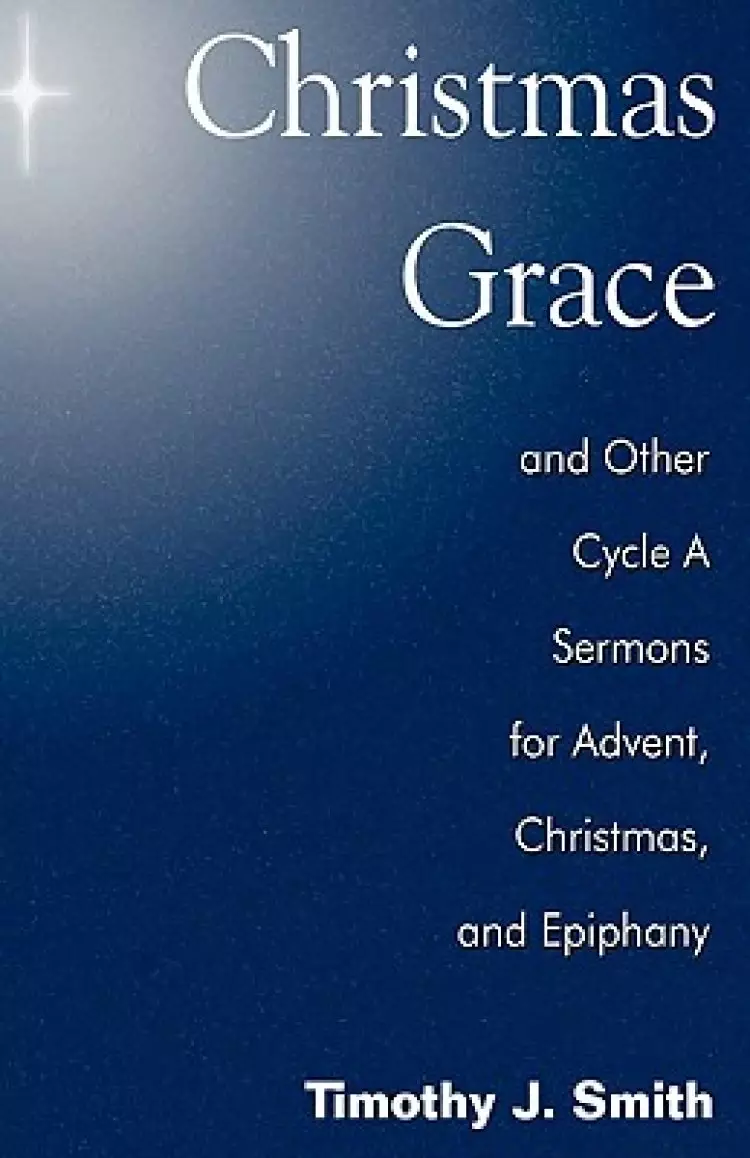 Christmas Grace and Other Cycle a Sermons for Advent/Christmas/Epiphany