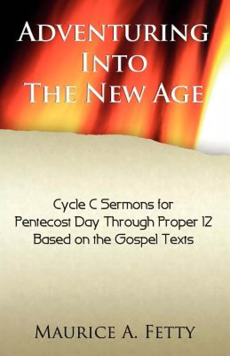 Adventuring Into the New Age: Gospel Sermons for Pentecost Through Proper 12, Cycle C