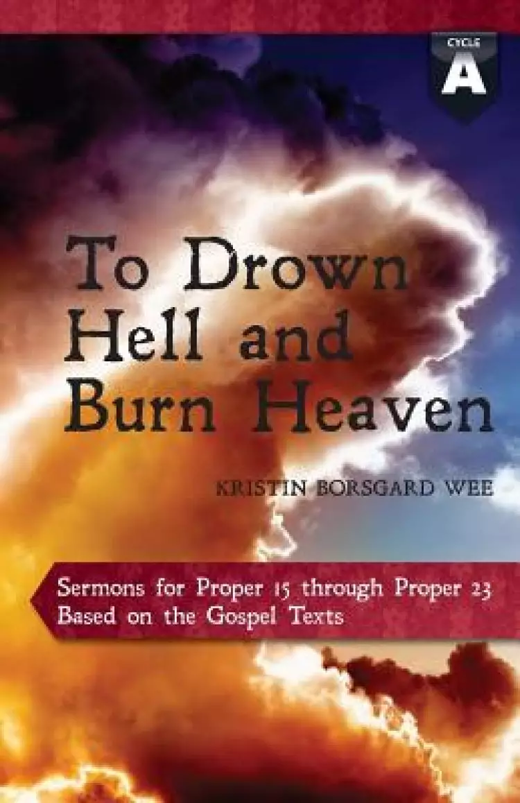 To Drown Hell and Burn Heaven: Cycle a Sermons for Pentecost (Middle Third) Proper 15-23 Based on the Gospel Texts