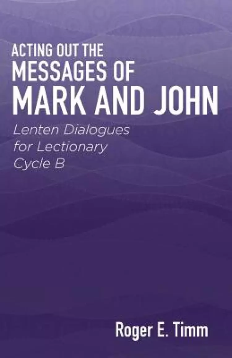 Acting Out the Messages of Mark and John: Lenten Dialogues for Lectionary Cycle B