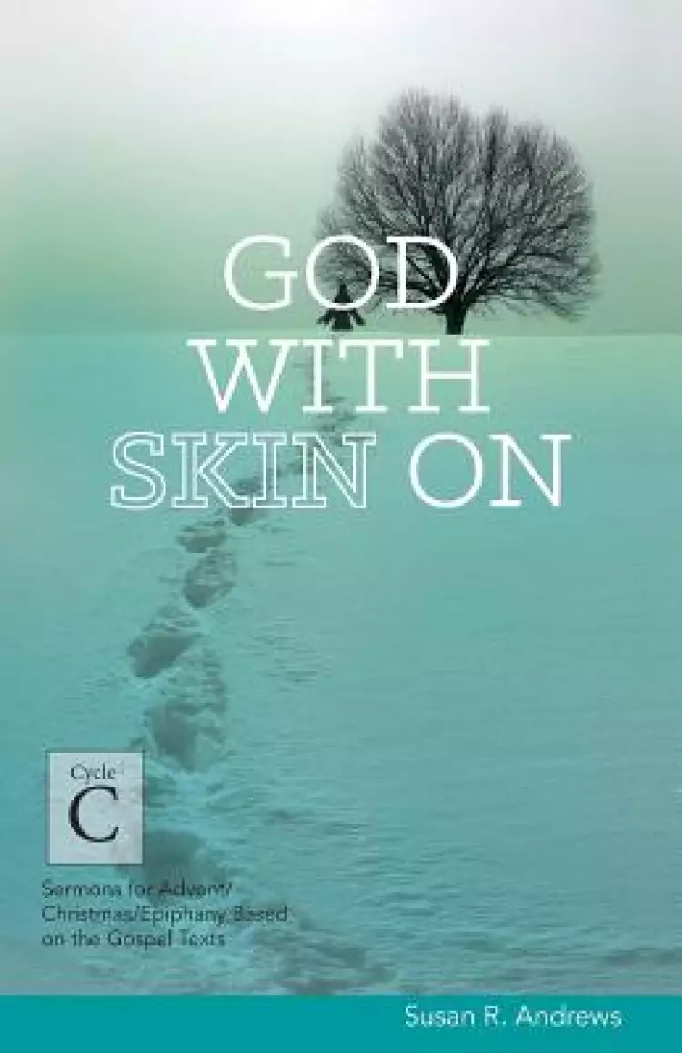 God with Skin on: Cycle C Sermons for Advent/Christmas/Epiphany Based on the Gospel Texts