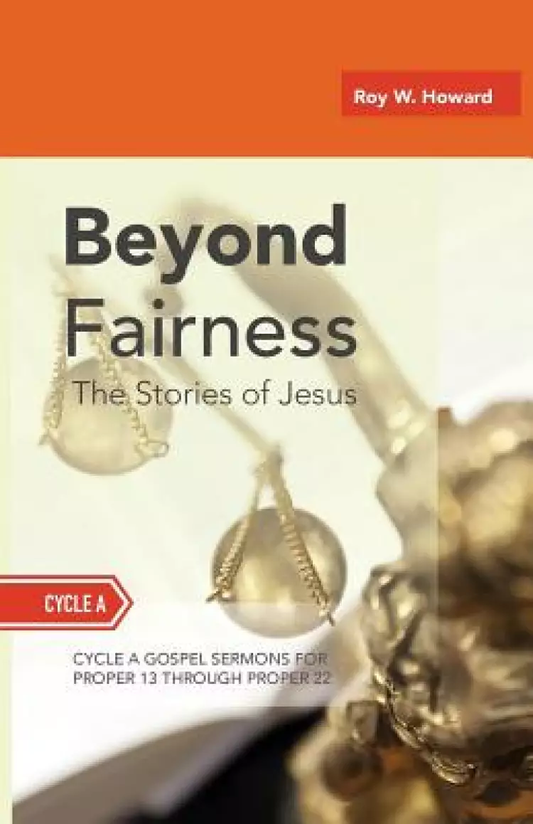 Beyond Fairness: The Stories of Jesus: Gospel Sermons for Pentecost (Middle Third): Cycle a