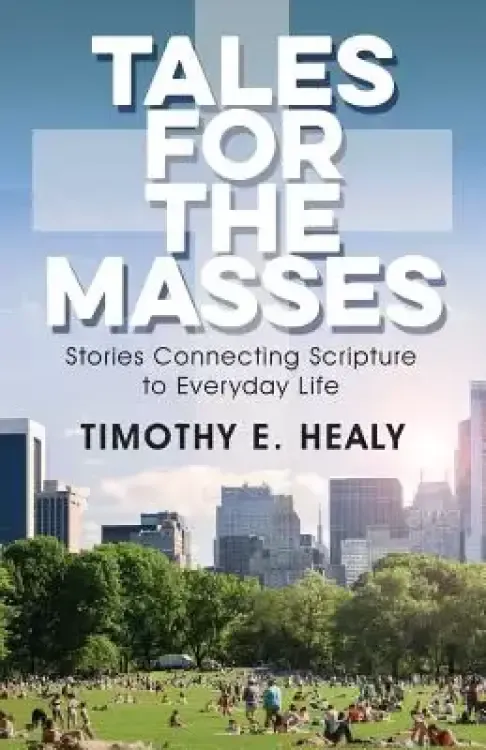 Tales for the Masses: Stories Connecting Scripture to Everyday Life