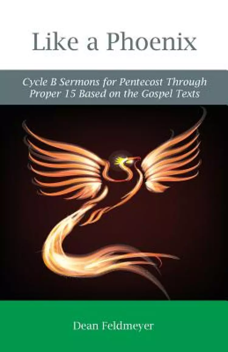 Like a Phoenix: Cycle B Sermons for Pentecost Through Proper 15 Based on the Gospel Texts