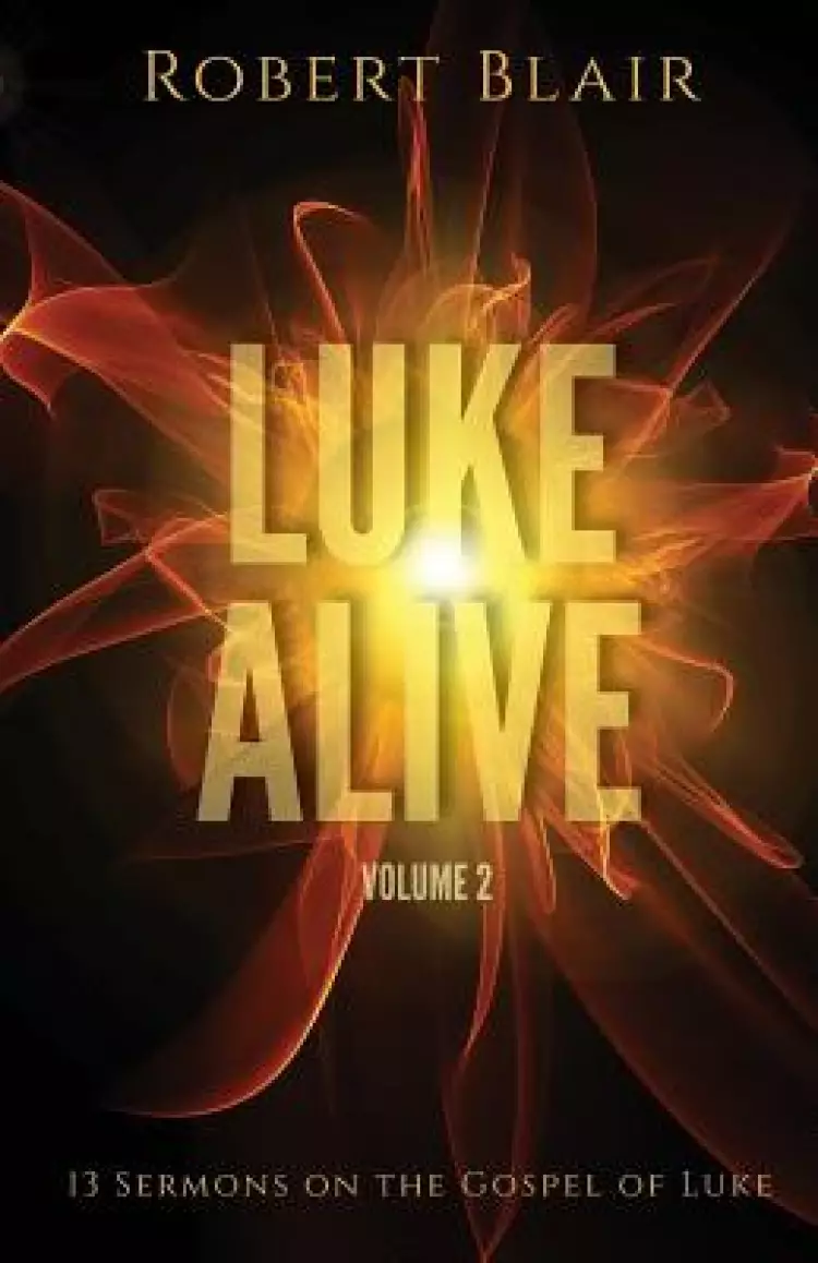 Luke Alive Volume 2: 13 Sermons Based on the Gospel of Luke