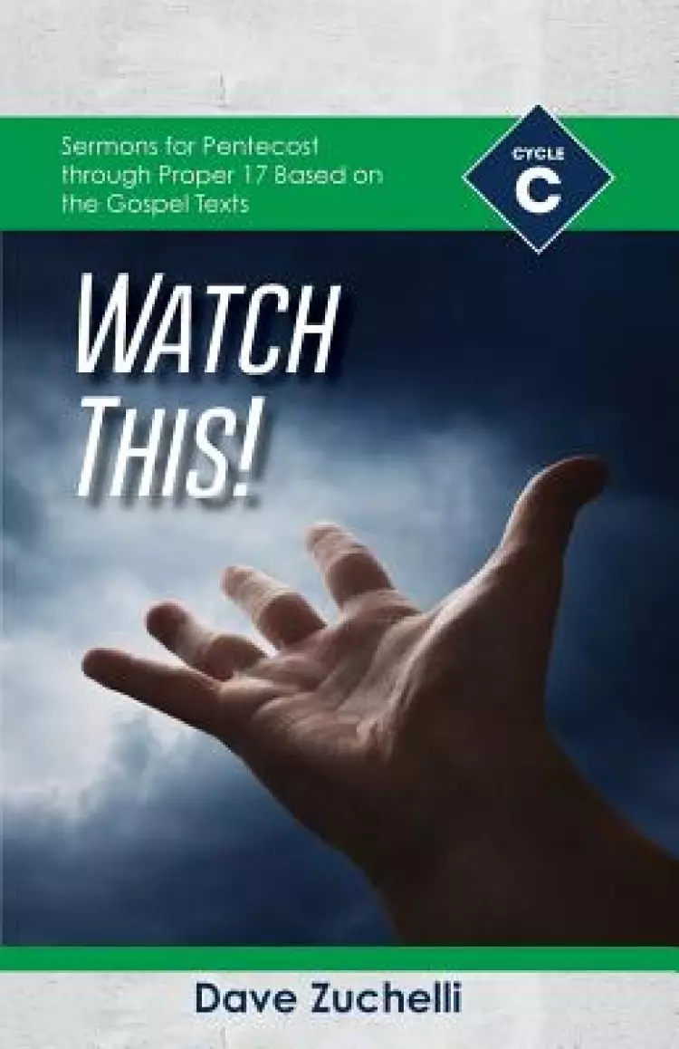 Watch This!: Cycle C Sermons for Pentecost through Proper 17 Based on the Gospel Texts