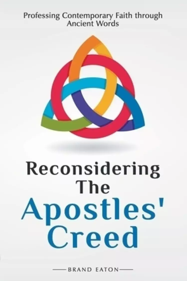 Reconsidering the Apostles' Creed: Professing Contemporary Faith Through Ancient Words