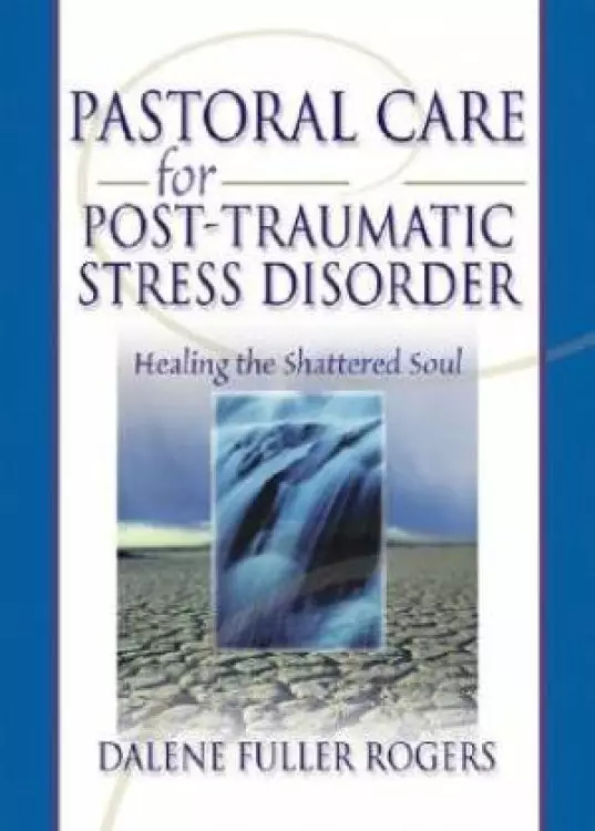Pastoral Care for Post-Traumatic Stress Disorder : Healing the Shattered Soul