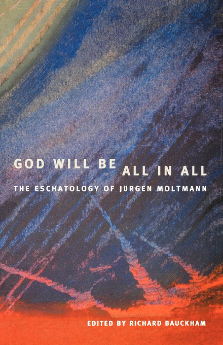 God Will Be All in All: The Eschatology of Jrgen Moltmann