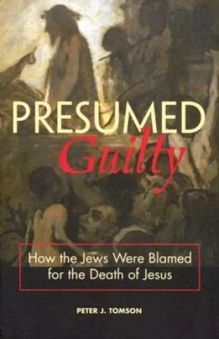 Presumed Guilty: How The Jews Were Blamed For The Death Of Jesus