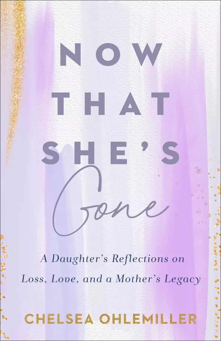 Now That She's Gone: A Daughter's Reflections on Loss, Love, and a Mother's Legacy