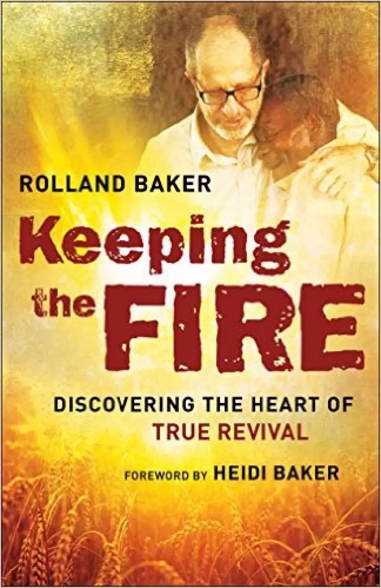 Keeping the Fire: Discovering the Heart of True Revival