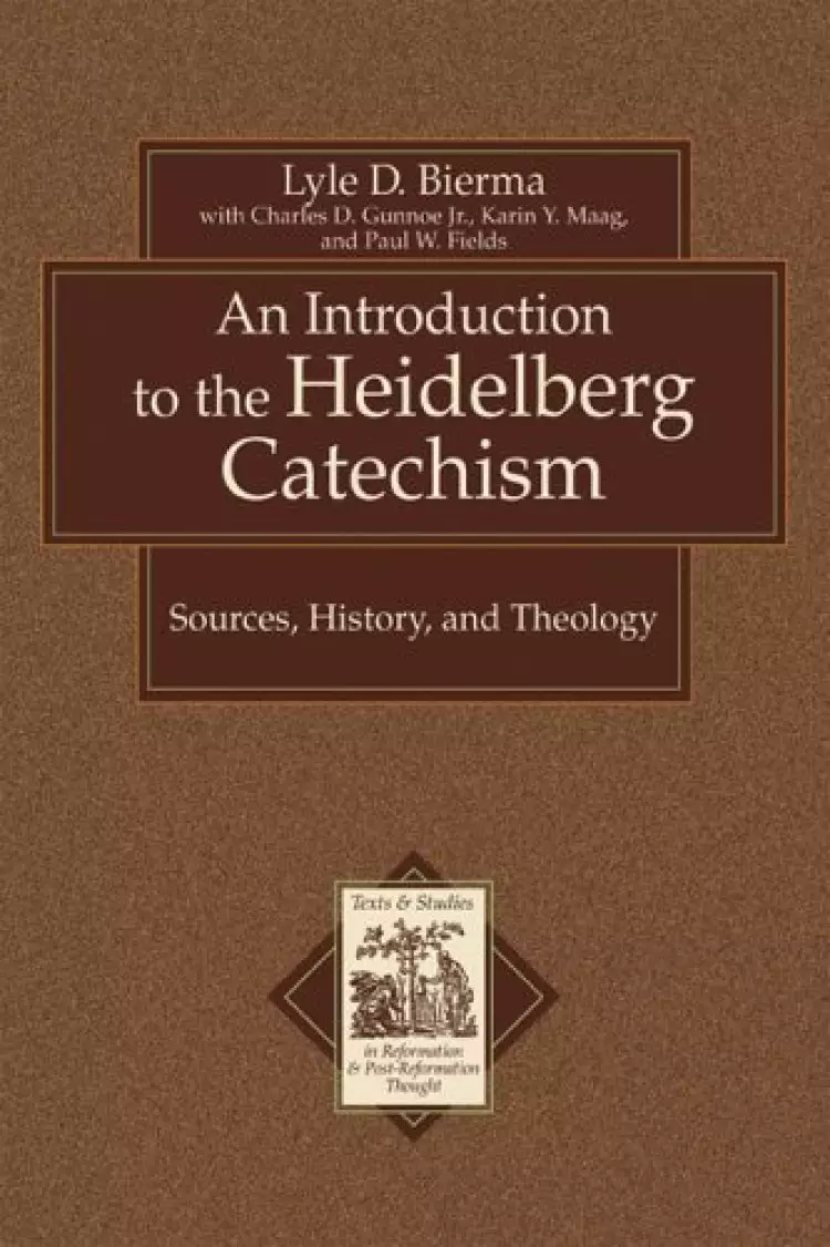 An Introduction to the Heidelberg Catechism: Sources, History, and Theology : with a Translation of the Smaller and Larger Catechisms of Zacharias Ursinus