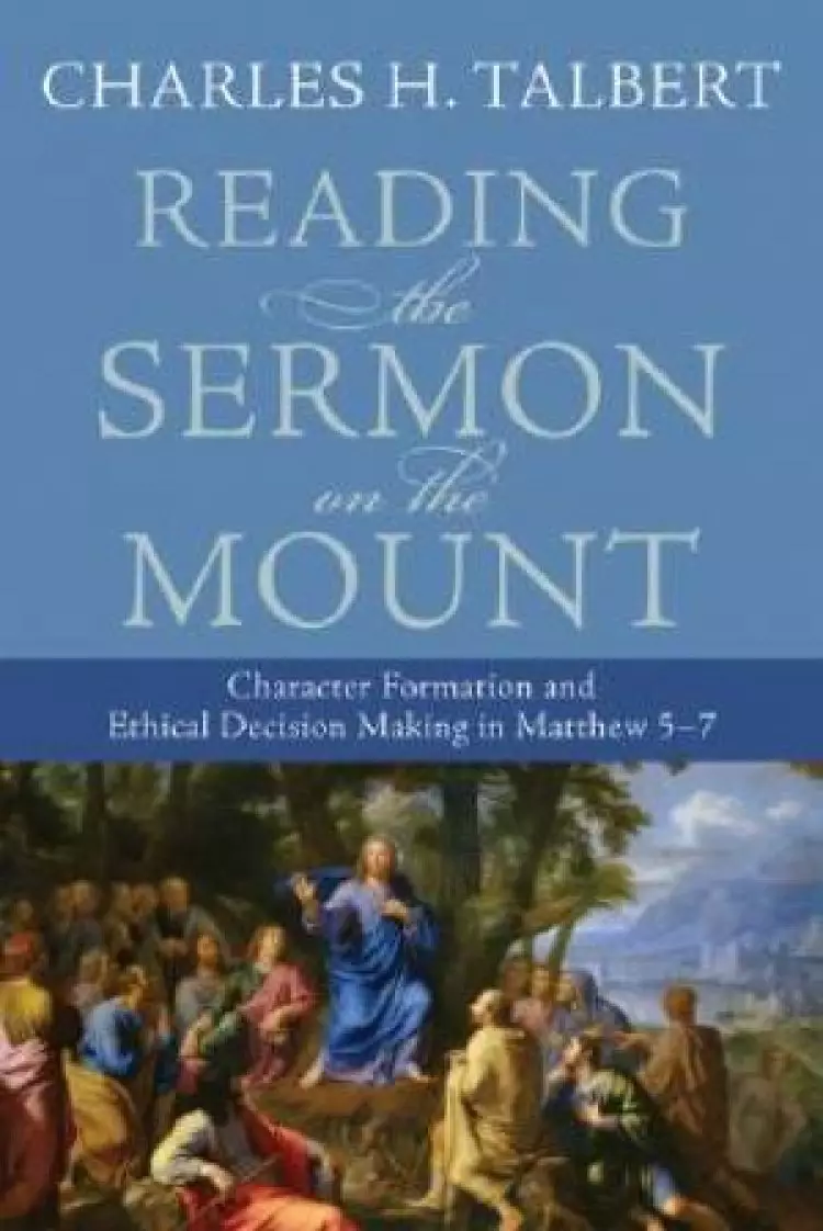 Reading the Sermon on the Mount: Character Formation And Ethical Decision Making in Matthew 5 7