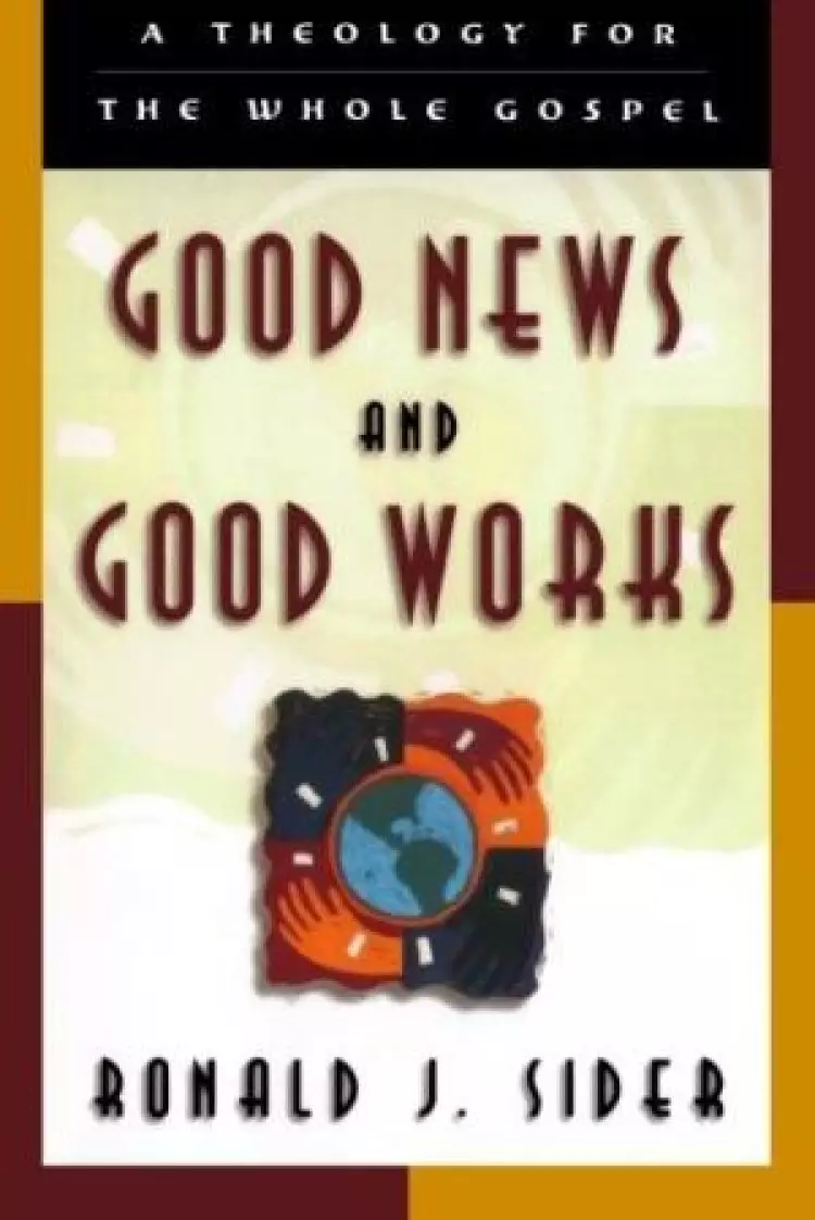 Good News and Good Works: a Theology for the Whole Gospel