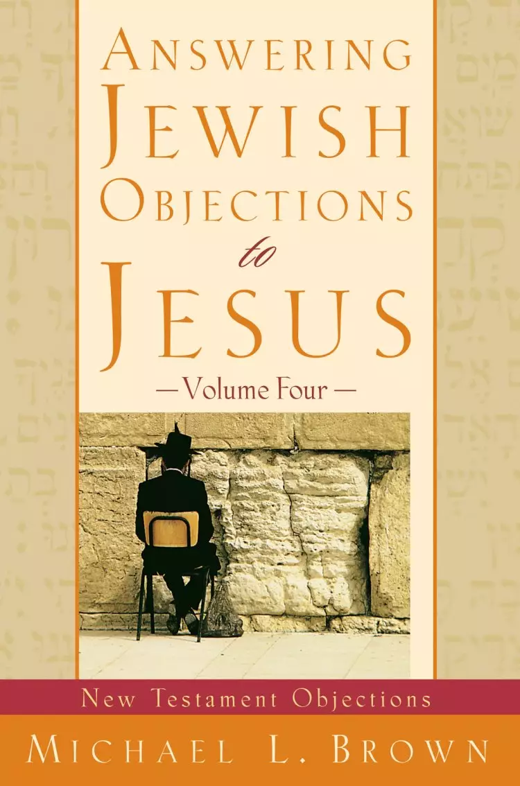 Answering Jewish Objections to Jesus: New Testament Objections, vol. 4 