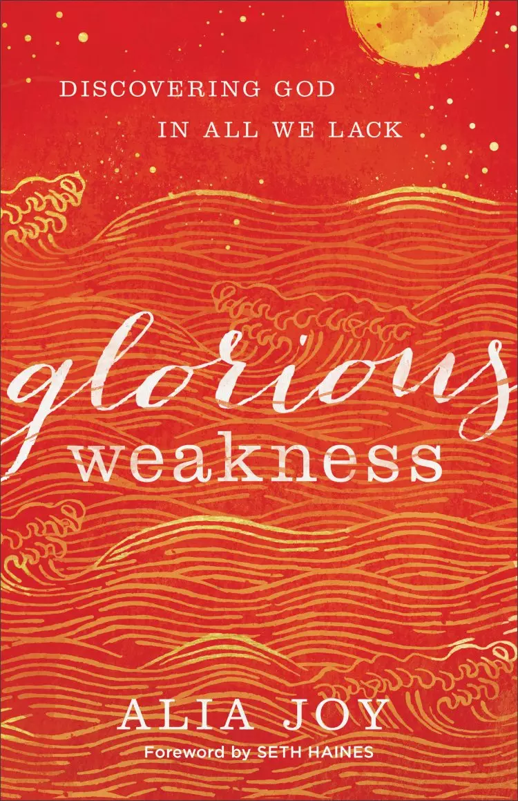 Glorious Weakness - Discovering God In All We Lack