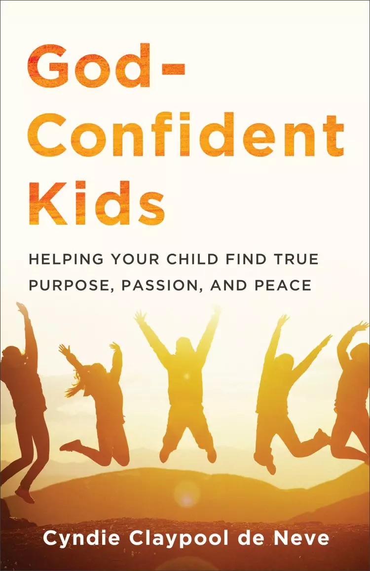 God-Confident Kids: Helping Your Child Find True Purpose, Passion, and Peace