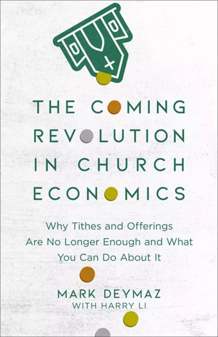 The Coming Revolution in Church Economics: Why Tithes and Offerings Are No Longer Enough, and What You Can Do about It