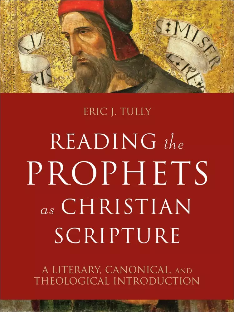 Reading the Prophets as Christian Scripture: A Literary, Canonical, and Theological Introduction