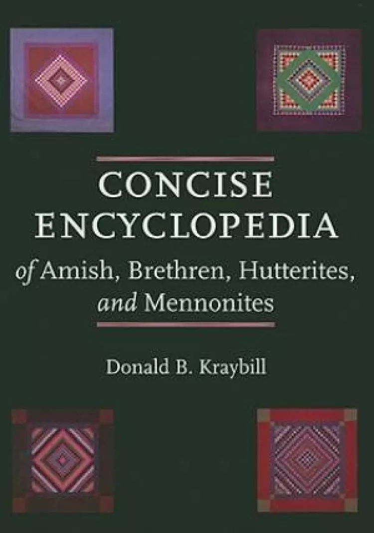 Concise Encyclopedia of Amish, Brethren, Hutterites, and Mennonites