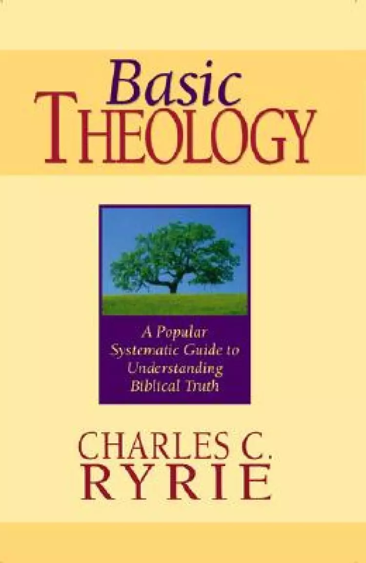 Basic Theology: a Popular Systemic Guide to Understanding Biblical Truth