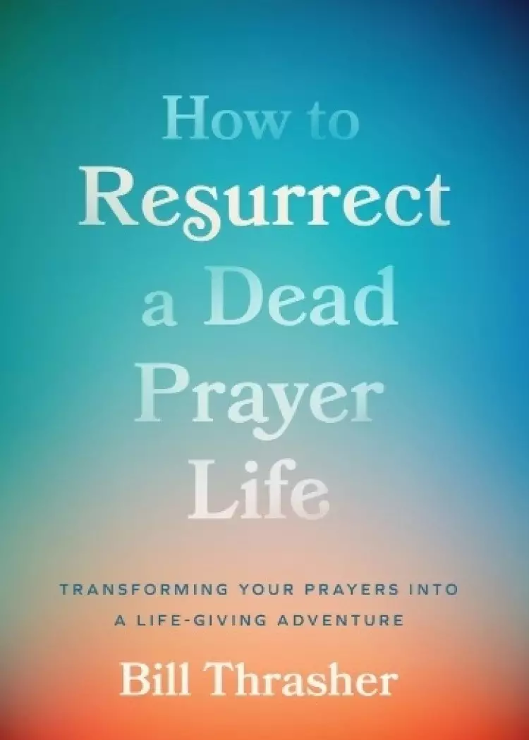 How to Resurrect a Dead Prayer Life