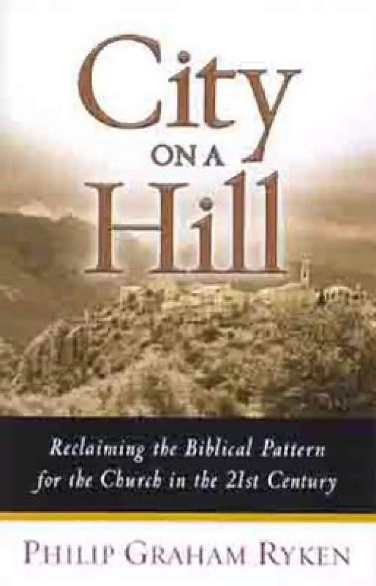 City on a Hill: Reclaiming the Biblical Pattern for the Church in the 21st Century