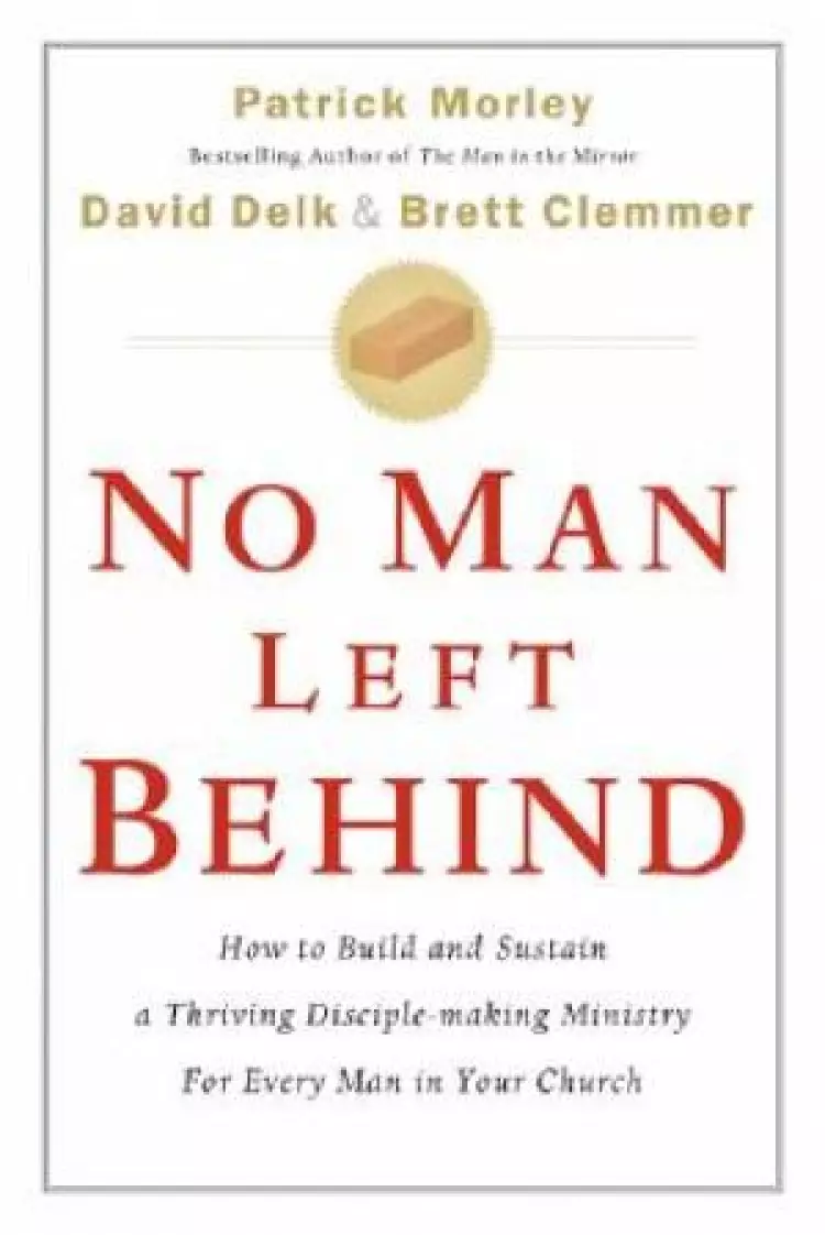 No Man Left Behind: How to Build and Sustain a thriving disciple-Making Minstry for Every Man in Your Church
