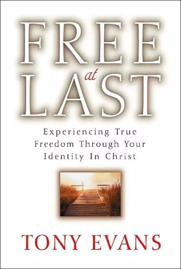 Free At Last: Experiencing True Freedom Through Your Identity In Christ