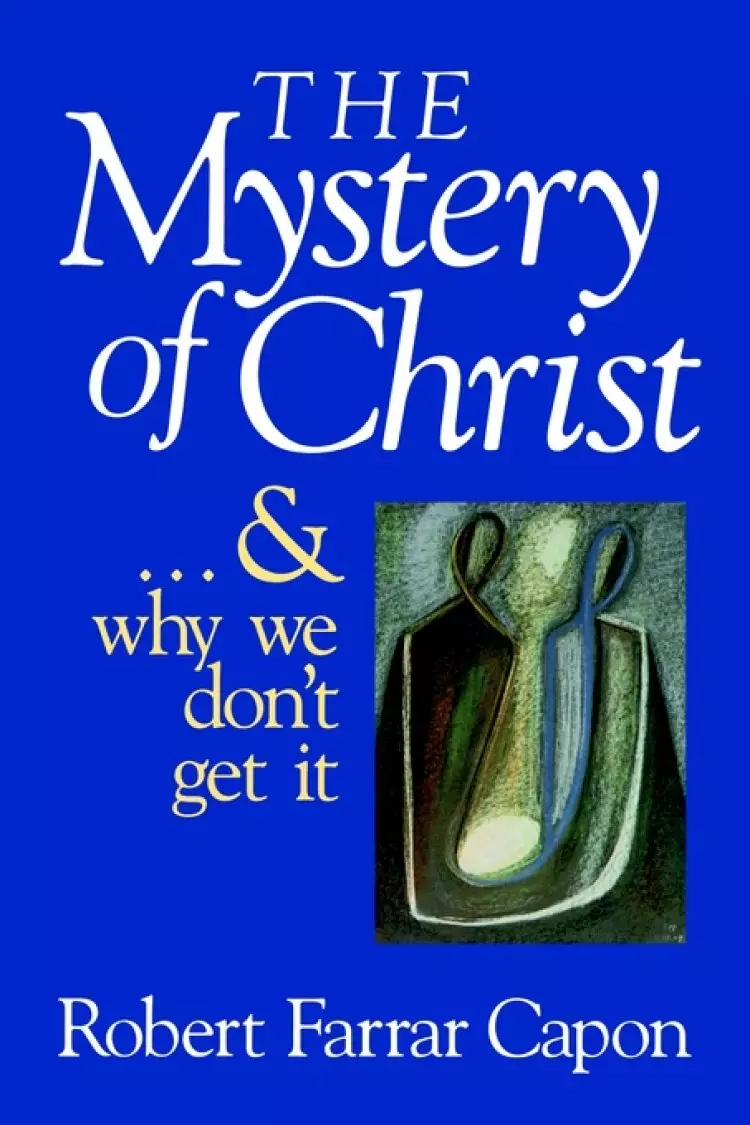 THE MYSTERY OF CHRIST . . . AND WHY WE DON'T GET IT