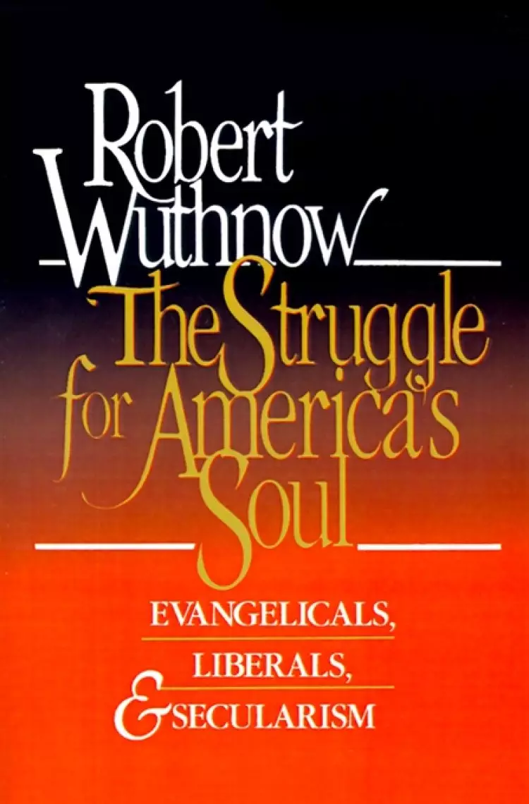 The Struggle for America's Soul: Evangelicals, Liberals and Secularism