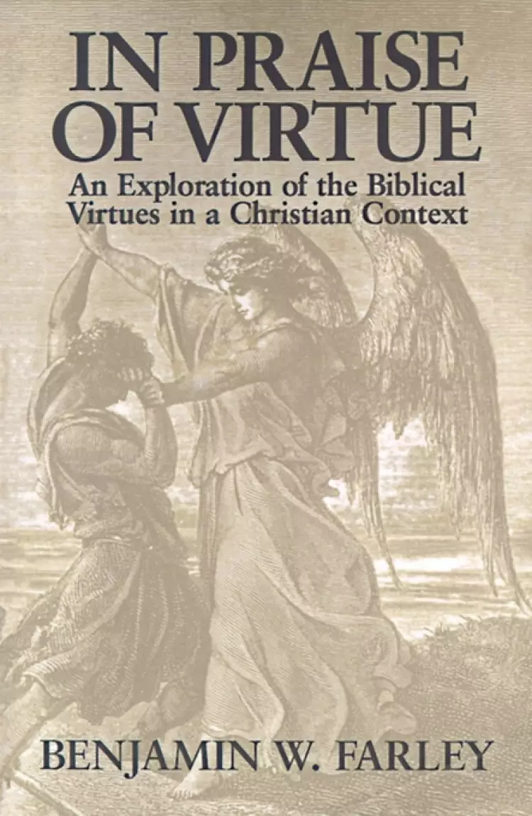 In Praise of Virtue: An Exploration of the Biblical Virtues in a Christian Context