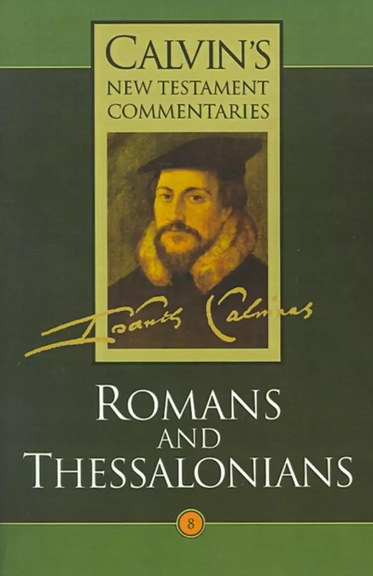 Calvin's New Testament Commentaries The Epistles of Paul the Apostle to the Romans and to the Thessalonians