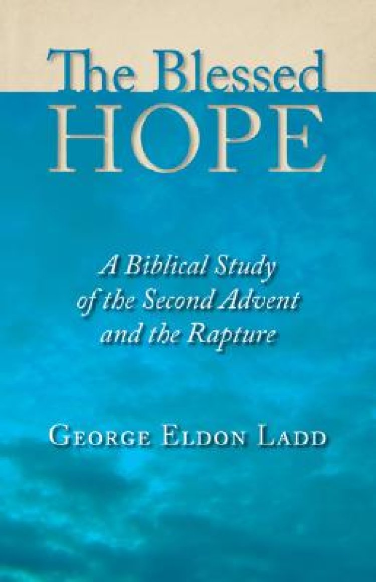 The Blessed Hope: A Biblical Study of the Second Advent and the Rapture